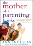 The Mother of All Parenting Books: The Ultimate Guide to Raising a Happy, Healthy Child from Preschool through the Preteens (Mother of All)