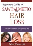 Saw Palmetto Hair Loss: Healthy Long Hair Loss Prevention and Fast Regrowth! Grow Beautiful, Healthy, Natural Hair