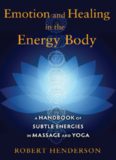 Emotion and Healing in the Energy Body: A Handbook of Subtle Energies in Massage and Yoga