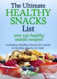 The Ultimate Healthy Snack List including Healthy Snacks for Adults & Healthy Snacks for Kids: Discover over 130 Healthy Snack Recipes - Fruit Snacks, ... Recipes, Gluten-Free Snacks and more!