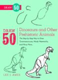 Draw 50 Dinosaurs and Other Prehistoric Animals: The Step-by-Step Way to Draw Tyrannosauruses, Woolly Mammoths, and Many More...