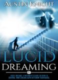 Lucid Dreaming: Lucid dreams: A Beginner’s Guide On How To Control Your Dreams With Different Techniques