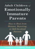 Adult Children of Emotionally Immature Parents: How to Heal from Distant, Rejecting, or Self-Involved Parents