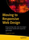 Moving to Responsive Web Design: Bring existing static sites into today's multi-device world with responsive web design