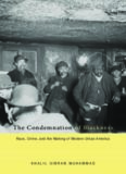 The condemnation of blackness : race, crime, and the making of modern urban America