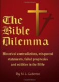 The Bible Dilemma: Historical Contradictions, Misquoted Statements, Failed Prophecies and Oddities in the Bible