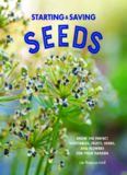 Starting and Saving Seeds: Grow the Perfect Vegetables, Fruits, Herbs, and Flowers for Your Garden