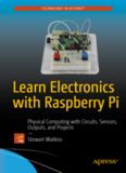 Learn Electronics with Raspberry Pi: Physical Computing with Circuits, Sensors, Outputs, and ...