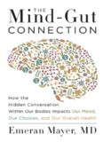 The Mind-Gut Connection: How the Hidden Conversation Within Our Bodies Impacts Our Mood, Our Choices, and Our Overall Health