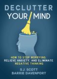 Declutter Your Mind: How to Stop Worrying, Relieve Anxiety, and Eliminate Negative Thinking