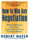 How to Win Any Negotiation: Without Raising Your Voice, Losing Your Cool, or Coming to Blows