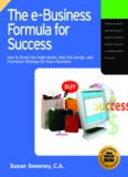 The E-Business Formula for Success: How to Select the Right E-Business Model, Web Site Design, and Online Promotion Strategy for Your Business