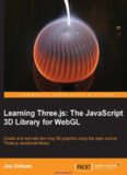 Learning Three.js: The JavaScript 3D Library for WebGL: Create and animate stunning 3D graphics using the open source Three.js JavaScript library