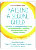 Raising a Secure Child: How Circle of Security Parenting Can Help You Nurture Your Child’s Attachment, Emotional Resilience, and Freedom to Explore