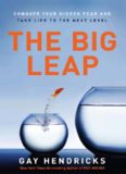 THE BIG  LEAP Conquer  Your  Hidden  Fear  and Take Life to the Next Level GAY HENDRICKS, PH.D.