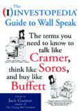 The Investopedia Guide to Wall Speak - The terms you need to know to talk like Cramer, think like Soros, and buy like Buffet 