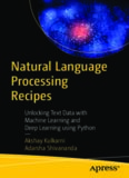 Natural Language Processing Recipes: Unlocking Text Data with Machine Learning and Deep Learning