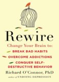 Rewire: Change Your Brain to Break Bad Habits, Overcome Addictions, Conquer Self-Destruc tive