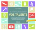 Le livre pour découvrir vos talents : Des conseils, des tests et des exercices pour reconnaître vos talents, les valoriser, les mettre au coeur de vos activités