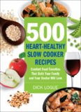 500 Heart-Healthy Slow Cooker Recipes: Comfort Food Favorites That Both Your Family and Doctor