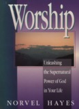 Worship—Unleashing the Supernatural Power of God in Your Life