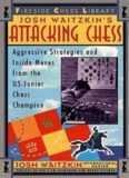 Josh Waitzkin's Attacking Chess Aggressive Strategies and Inside Moves from the U.S. Junior Chess