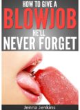 How To Give A Blow Job - Oral Sex He'll Never Forget