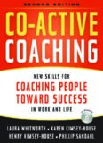 Co-Active Coaching: New Skills for Coaching People Toward Success in Work and, Life