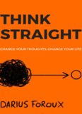 THINK STRAIGHT: Change Your Thoughts, Change Your Life