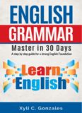 ENGLISH GRAMMAR MASTER IN 30 DAYS A step by step guide for a strong English foundation.