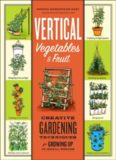 Vertical Vegetables & Fruit: Creative Gardening Techniques for Growing Up in Small Spaces