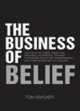The Business of Belief: How the World's Best Marketers, Designers, Salespeople, Coaches, Fundraisers, Educators, Entrepreneurs and Other Leaders Get Us to Believe
