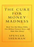 The Cure for Money Madness: Break Your Bad Money Habits, Live Without Financial Stress--and Make