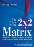The Power of the 2 x 2 Matrix: Using 2x2 Thinking to Solve Business Problems and Make Better
