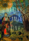 Waking, dreaming, being : new light on the self and consciousness from neuroscience, meditation