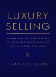 Luxury Selling: Lessons from the world of luxury in selling high quality goods and services to high