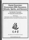 Daoist Exorcism: Encounters with Sorcerers, Ghosts, Spirits, and Demons: Training in Daoist Magic From the Zheng Yi School of Ancient Chinese Mysticism