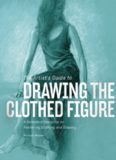 The artist's guide to drawing the clothed figure : a complete resource on rendering clothing