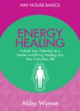 Energy Healing: Unlock Your Potential as a Healer and Bring Healing into Your Everyday Life