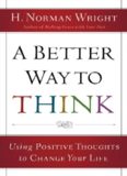 A better way to think : using positive thoughts to change your life