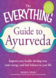 The Everything Guide to Ayurveda: Improve your health, develop your inner energy, and find balance