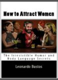 How to Attract Women: The Humor and Body Language Secrets You Can Use to Become Irresistible!