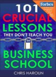 101 Crucial Lessons They Don't Teach You in Business School: Forbes calls this book 1 of 6 books that all entrepreneurs must read right now along with the 7 Habits of Highly Effective People