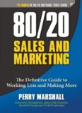 80/20 Sales and Marketing. The Definitive Guide to Working Less and Making More
