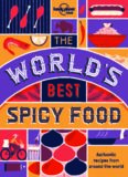 The World’s Best Spicy Food: Authentic recipes from around the world