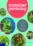 Container Gardening Complete: Creative Projects for Growing Vegetables and Flowers in Small Spaces