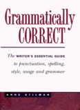 Grammatically Correct: The Writer's Essential Guide to Punctuation, Spelling, Style, Usage, and ...